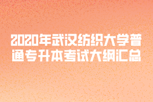 2020年武漢紡織大學(xué)普通專升本考試大綱匯總