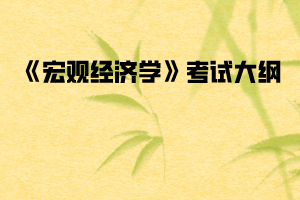 2020年武漢紡織大學(xué)普通專升本《宏觀經(jīng)濟(jì)學(xué)》考試大綱