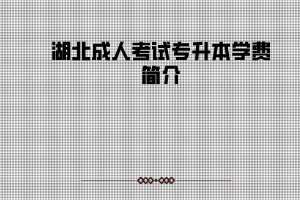 湖北成人考試專升本學費簡介