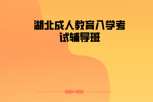 湖北成人教育入學(xué)考試輔導(dǎo)班