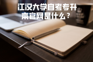 江漢大學(xué)自考專升本官網(wǎng)是什么