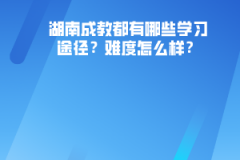 湖南成教都有哪些學(xué)習(xí)途徑？難度怎么樣？