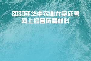 2020年華中農(nóng)業(yè)大學成考網(wǎng)上報名所需材料