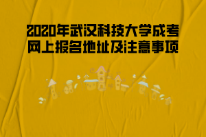 2020年武漢科技大學(xué)成考網(wǎng)上報名地址及注意事項