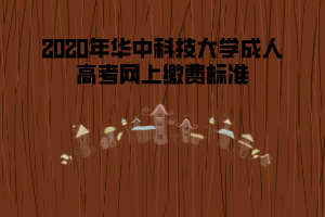 2020年華中科技大學(xué)成人高考網(wǎng)上繳費標(biāo)準(zhǔn)