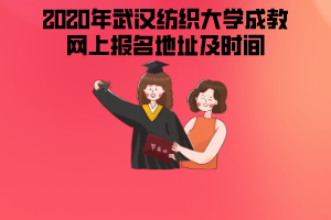 2020年武漢紡織大學成教網(wǎng)上報名地址及時間