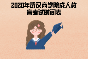 2020年武漢商學(xué)院成人教育考試時(shí)間表