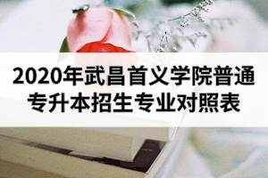 2020年武昌首義學院普通專升本招生專業(yè)對照表