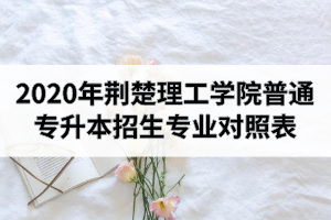 2020年荊楚理工學院普通專升本招生專業(yè)對照表