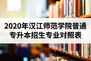 2020年漢江師范學(xué)院普通專升本招生專業(yè)對(duì)照表