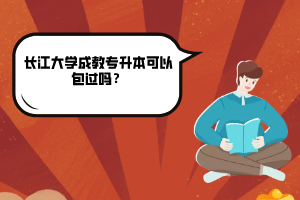 長(zhǎng)江大學(xué)成教專升本可以包過(guò)嗎？