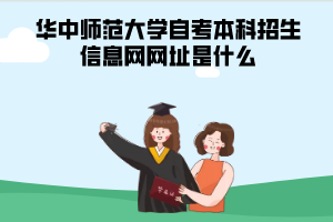 華中師范大學(xué)自考本科招生信息網(wǎng)網(wǎng)址是什么