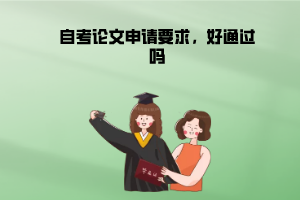 武漢理工大學(xué)自考論文申請(qǐng)要求，好通過嗎