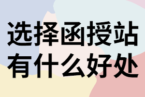 湖南成考報名選擇函授站有什么好處？