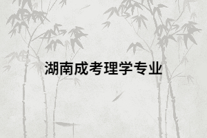 湖南成考有哪些理學(xué)類專業(yè)以及就業(yè)前景怎么樣？