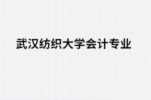 湖北專升本武漢紡織大學(xué)會(huì)計(jì)專業(yè)有那三門考試課程？