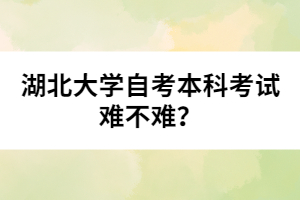 湖北大學(xué)自考本科考試難不難？