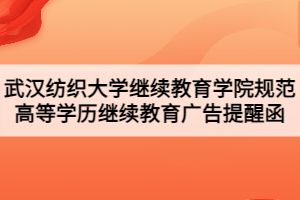 武漢紡織大學(xué)繼續(xù)教育學(xué)院規(guī)范高等學(xué)歷繼續(xù)教育廣告提醒函