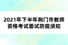 2021年下半年荊門市教師資格考試面試防疫須知