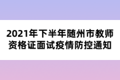 2021年下半年隨州市教師資格證面試疫情防控通知