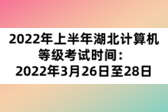 2022年上半年湖北計(jì)算機(jī)等級考試時間：2022年3月26日至28日