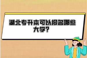 湖北專升本可以報(bào)名哪些大學(xué)？