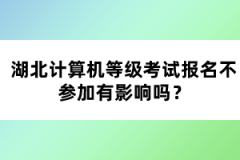 湖北計算機等級考試報名不參加有影響嗎？