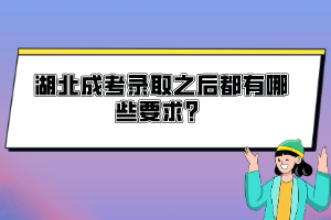 湖北成考錄取之后都有哪些要求？