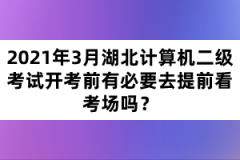 2021年3月湖北計算機二級考試開考前有必要去提前看考場嗎？