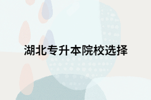 湖北專升本報考院校有限制嗎？能報幾個？