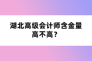 湖北高級(jí)會(huì)計(jì)師含金量高不高？