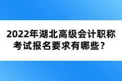 2022年湖北高級(jí)會(huì)計(jì)職稱(chēng)考試報(bào)名要求有哪些？