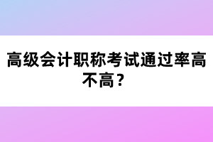 高級(jí)會(huì)計(jì)職稱(chēng)考試通過(guò)率高不高？