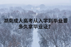 湖南成人高考從入學(xué)到畢業(yè)要多久拿畢業(yè)證？