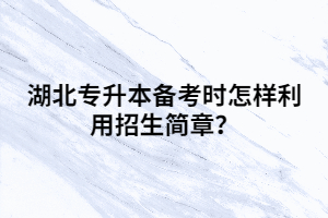 湖北專升本備考時(shí)怎樣利用招生簡(jiǎn)章？