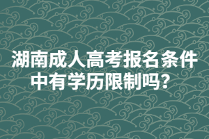 湖南成人高考報名條件中有學(xué)歷限制嗎？