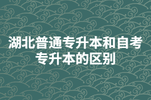 湖北普通專升本和自考專升本的區(qū)別