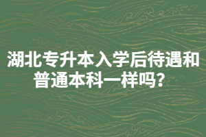 湖北專升本入學后待遇和普通本科一樣嗎？