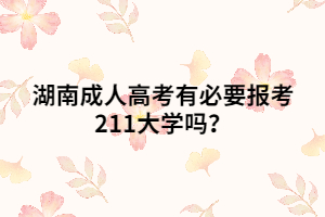 湖南成人高考有必要報考211大學(xué)嗎？