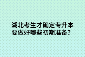 湖北考生才確定專升本要做好哪些初期準(zhǔn)備？