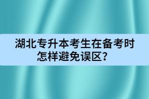 湖北專升本考生在備考時怎樣避免誤區(qū)？