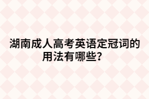 湖南成人高考英語定冠詞的用法有哪些？