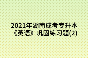 2021年湖南成考專升本《英語》鞏固練習(xí)題(2)