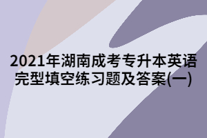 2021年湖南成考專(zhuān)升本英語(yǔ)完型填空練習(xí)題及答案(一)