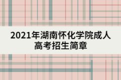 2021年湖南懷化學(xué)院成人高考招生簡(jiǎn)章