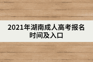 2021年湖南成人高考報(bào)名時(shí)間及入口