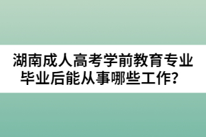 湖南成人高考學(xué)前教育專業(yè)畢業(yè)后能從事哪些工作？