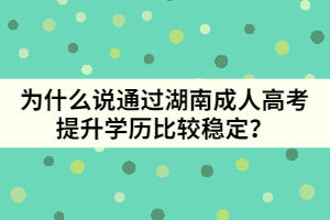 為什么說(shuō)通過(guò)湖南成人高考提升學(xué)歷比較穩(wěn)定？