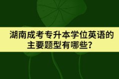湖南成考專升本學(xué)位英語(yǔ)的主要題型有哪些？
