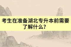 考生在準(zhǔn)備湖北專升本前需要了解什么？